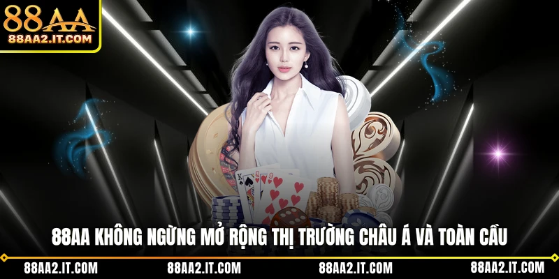 88AA không ngừng mở rộng thị trường châu Á và toàn cầu