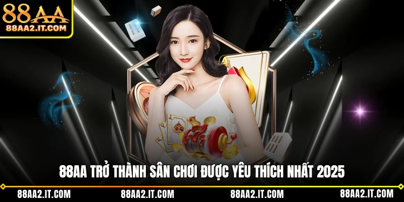 88AA trở thành sân chơi được yêu thích nhất 2025