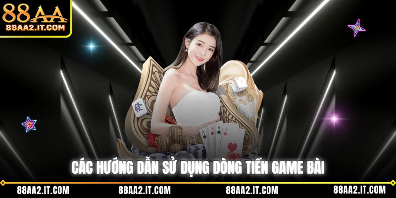 Các hướng dẫn sử dụng dòng tiền game bài