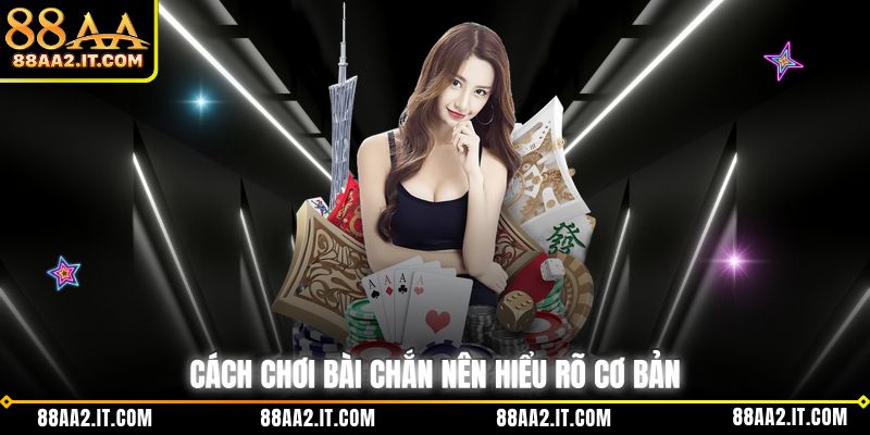 Cách chơi bài chắn nên hiểu rõ cơ bản