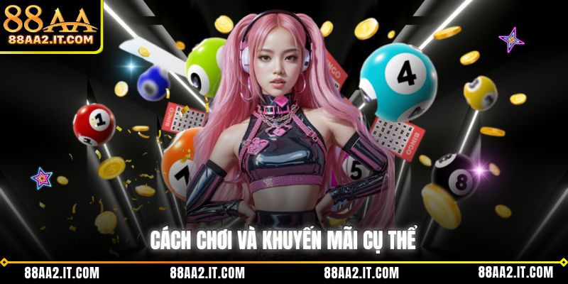 Cách chơi và khuyến mãi cụ thể 