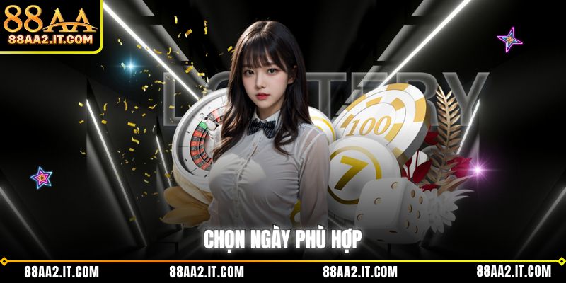 Chọn ngày mở thưởng hợp lý