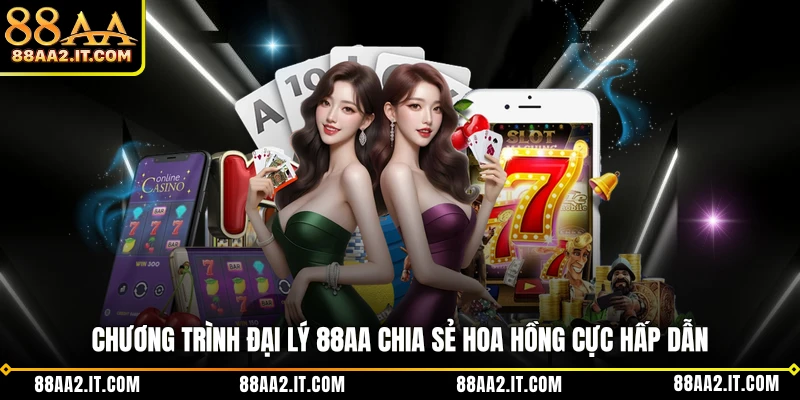 Chương trình đại lý 88AA chia sẻ hoa hồng cực hấp dẫn