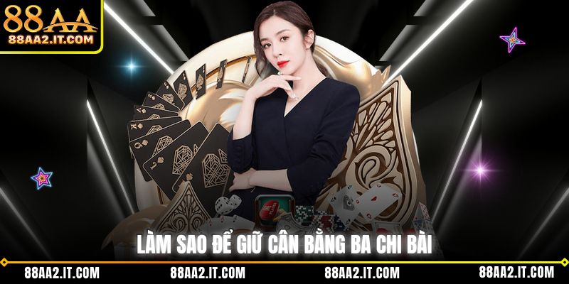 Làm sao để giữ cân bằng ba chi bài