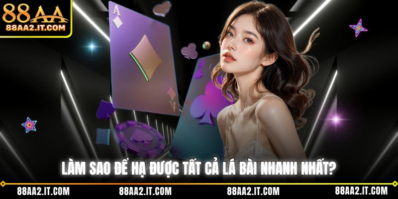 Làm sao để hạ được tất cả lá bài nhanh nhất?