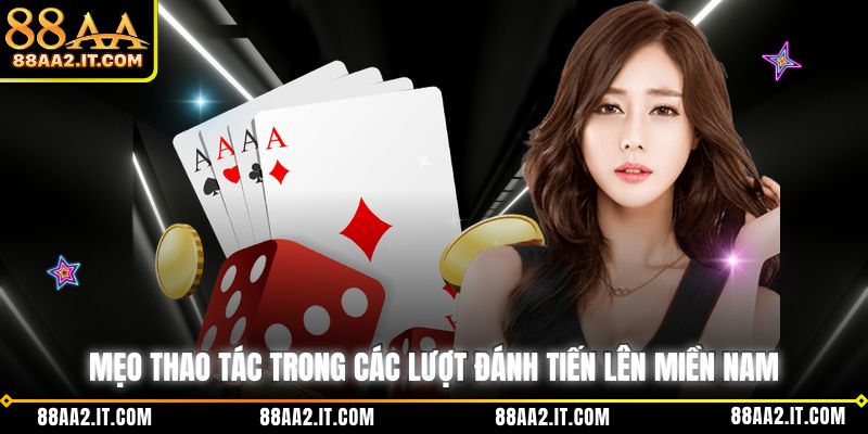 Mẹo thao tác trong các lượt đánh Tiến lên miền Nam