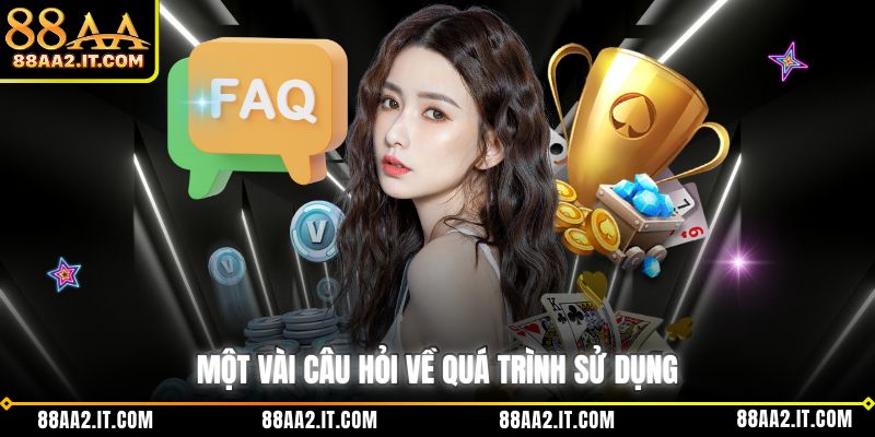 Một vài câu hỏi về quá trình sử dụng
