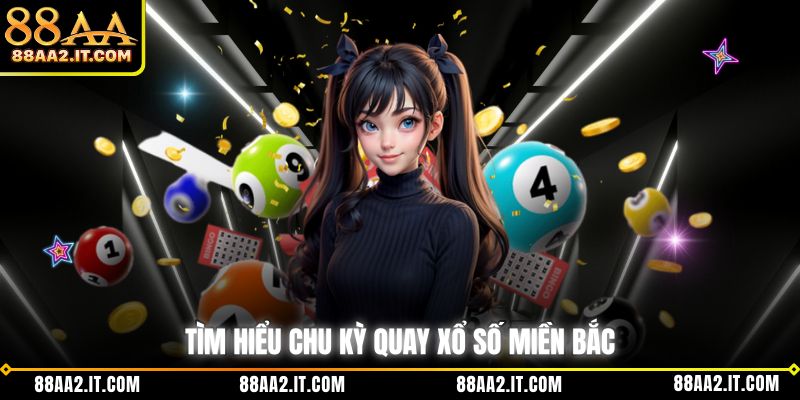 Tìm hiểu chu kỳ quay xổ số miền Bắc